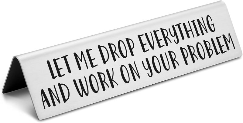 EFFJNSG Funny Novelty Desk Plate Sign, Let Me Drop Everything and Work On Your Problem Novelty Nameplate, Funny Desk Signs for Office Gifts for Boss Leader Manager Coworker Friends EDA05 - Image 1